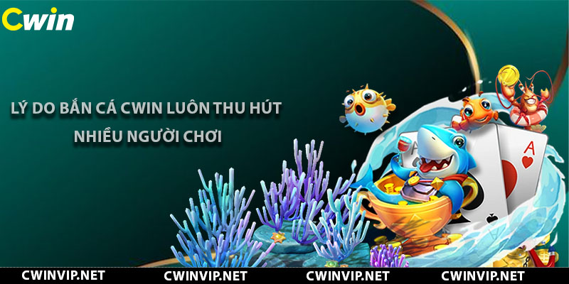 Lý do bắn cá CWIN luôn thu hút nhiều người chơi